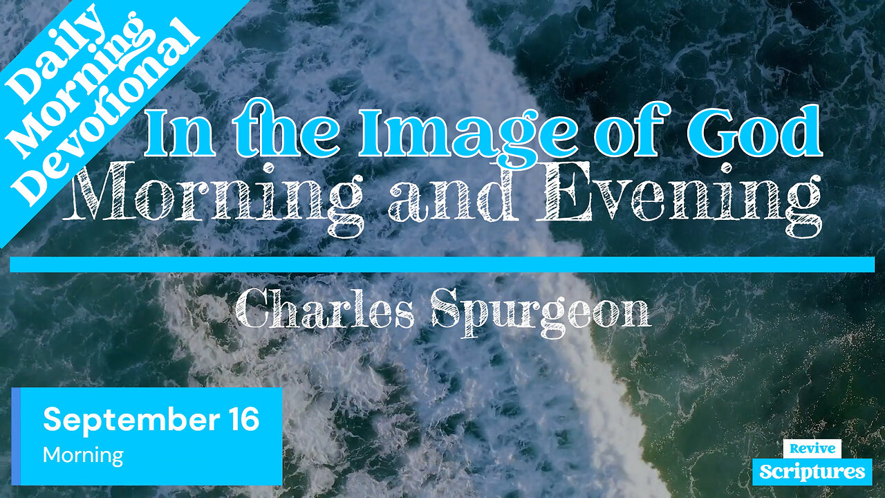 September 16 Morning Devotional | In the Image of God | Morning and Evening by Spurgeon