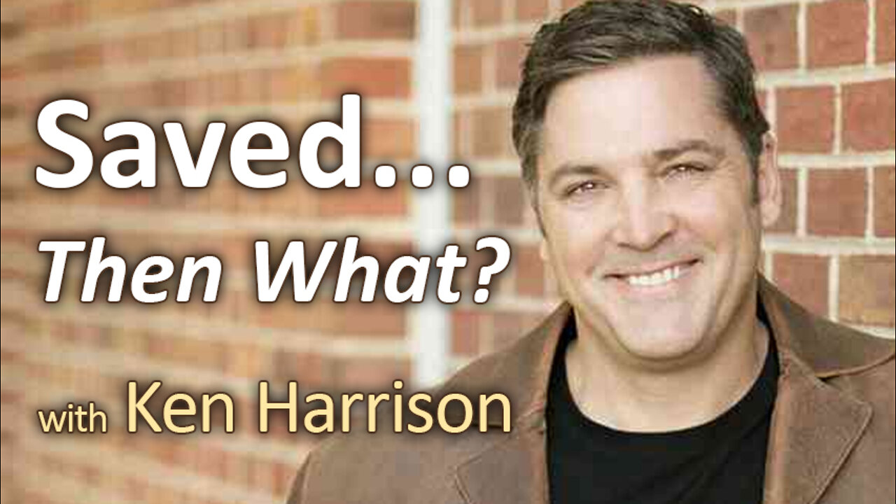 Saved, Then What? - Ken Harrison on LIFE Today Live
