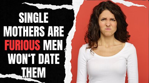 Single Mothers Are Furious That Men Won't Date Them Anymore