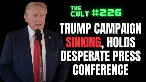 The Cult #226: Trump campaign sinking, desperate press conference as the MAGA base copes
