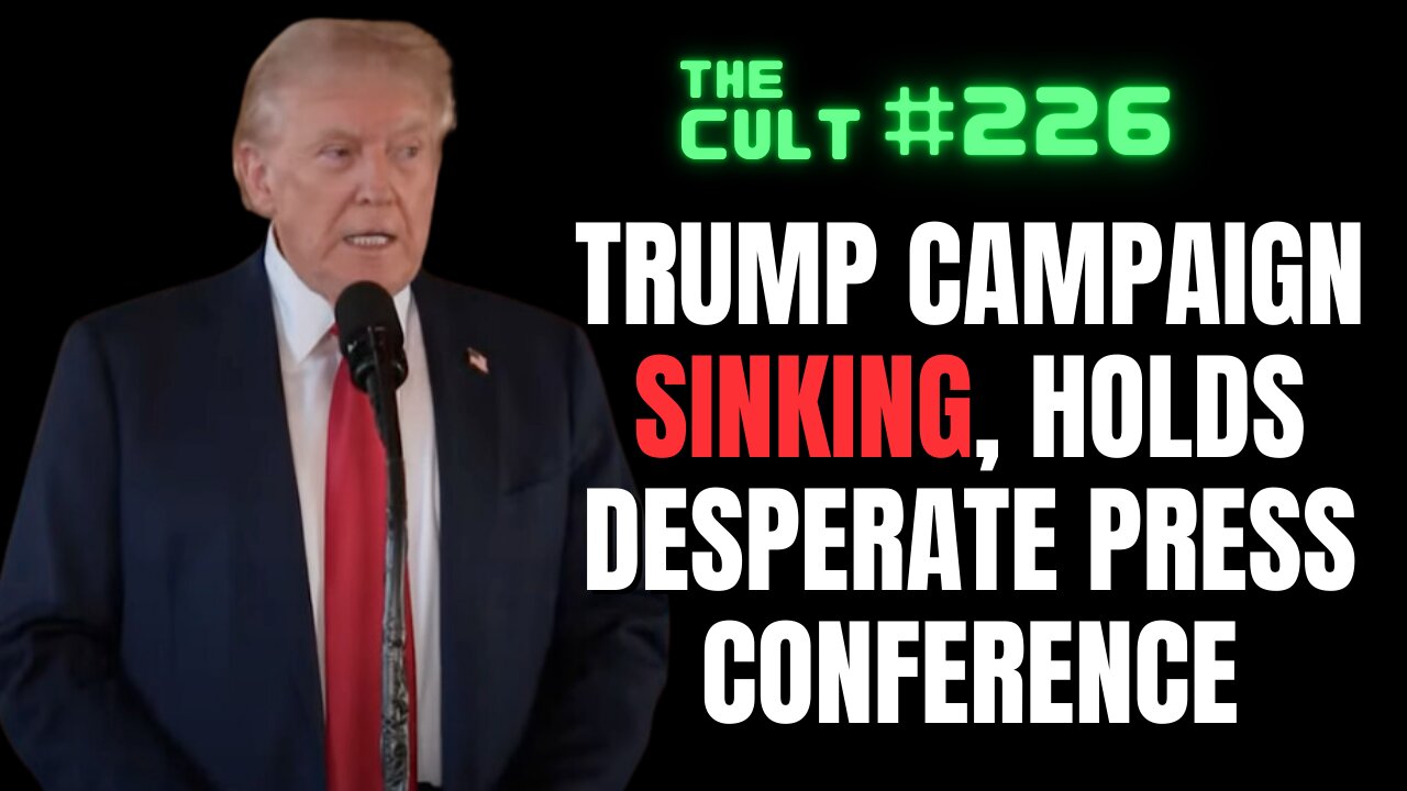 The Cult #226: Trump campaign sinking, desperate press conference as the MAGA base copes