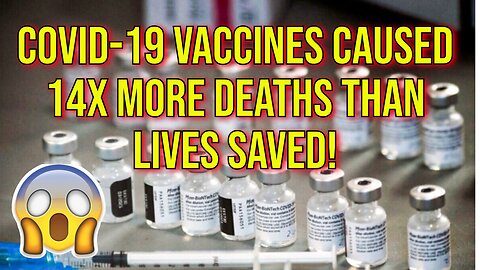 Peer Reviewed Study: Covid-19 Vaccines Caused 14x More Deaths Than Lives Saved