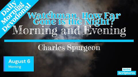 August 6 Morning Devotional | Watchman, How Far Gone is the Night? | Morning and Evening by Spurgeon