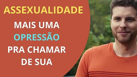 ASSEXUALIDADE - MAIS UMA OPRESSÃO PARA CHAMAR DE SUA