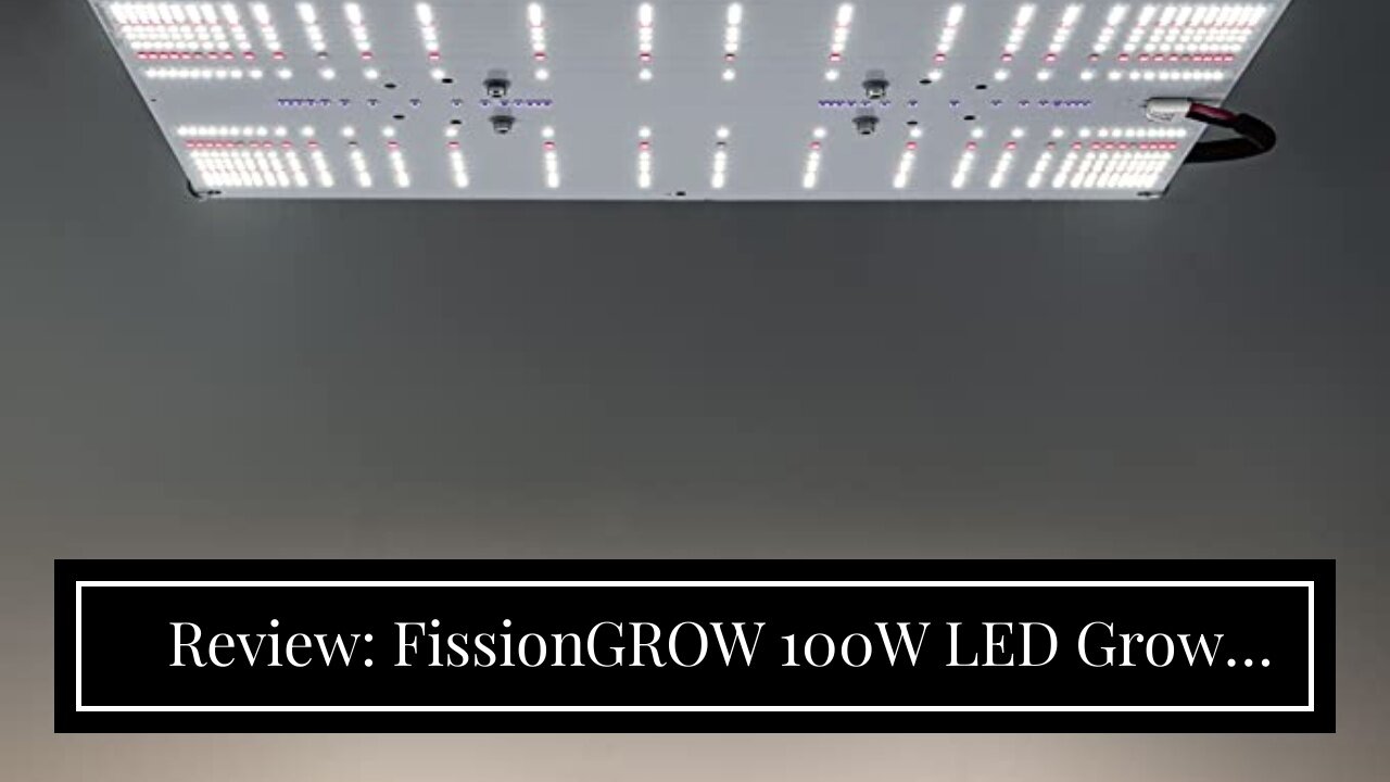 Review: FissionGROW 100W LED Grow Light 100E Full Spectrum for 2'x2' Coverage, 3500K,660nm,730n...