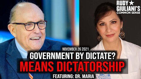 Government by Dictate? Means DICTATORSHIP | Featuring Dr. Maria| Rudy Giuliani | November 26th 2021