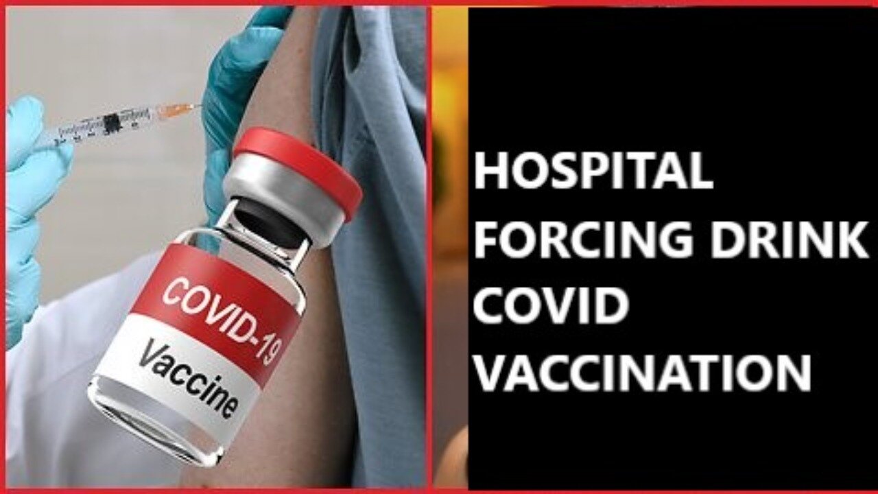 Shocking Hospital NHS UK Mandating Man Drink to Force Covid Vaccination