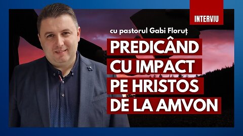 Predicând cu impact pe Hristos de la amvon | cu pastorul Gabi Floruț