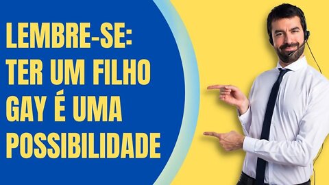 LEMBRE-SE: TER UM FILHO GAY É UMA POSSIBILIDADE