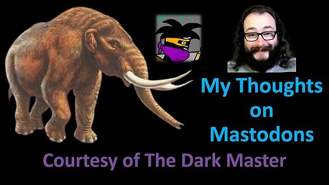 My Thoughts on Mastodons (Courtesy of The Dark Master)