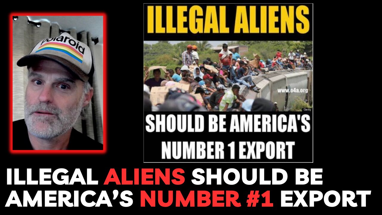 Illegal Aliens Should Be America's Number One Export