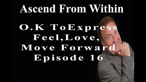 Ascend From Within_O.K To Feel, Love, Move Forward_EP 16