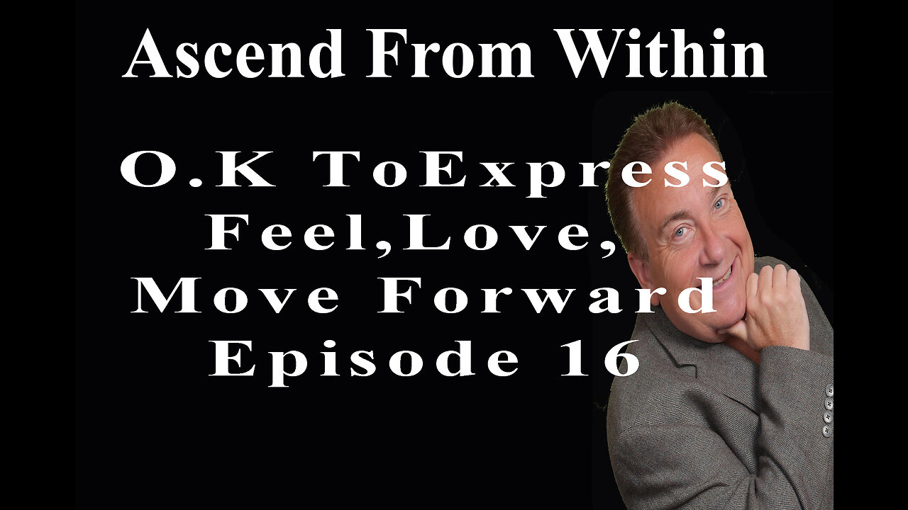 Ascend From Within_O.K To Feel, Love, Move Forward_EP 16