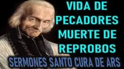VIDA DE PECADORES, MUERTE DE REPROBOS - SERMON DE LA CONVERSION SANTO CURA DE ARS