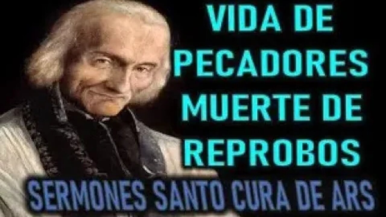 VIDA DE PECADORES, MUERTE DE REPROBOS - SERMON DE LA CONVERSION SANTO CURA DE ARS
