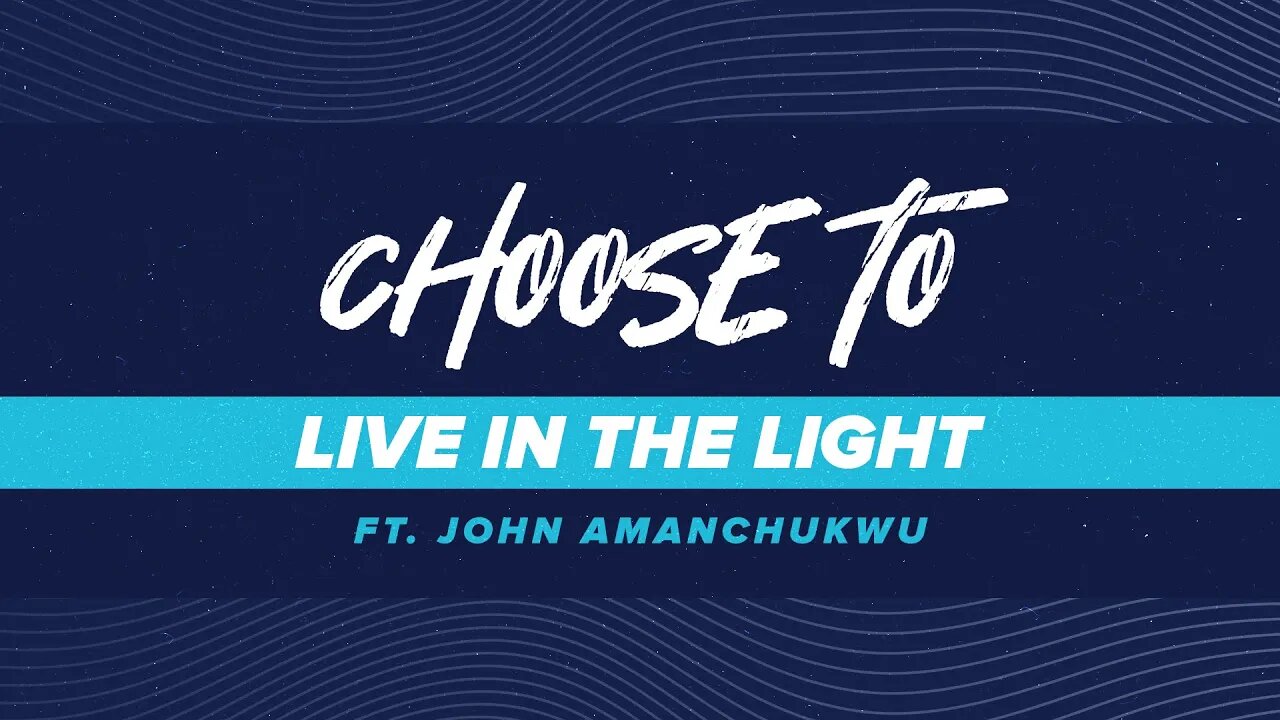 Choose to Live in the Light | Pastor John Amanchukwu