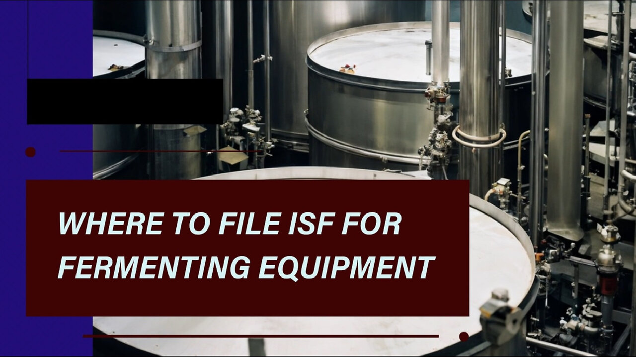 Mastering ISF Filings: Navigating the Import Process for Fermenting Equipment