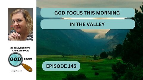 GOD FOCUS THIS MORNING EP145 IN THE VALLEY
