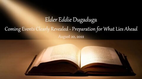 Coming Events Clearly Revealed - Preparation for What Lies Ahead - Elder Eddie Dugaduga