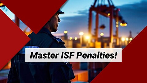 Mitigating Compliance Risks: Essential Insights on ISF Penalties for Importers!