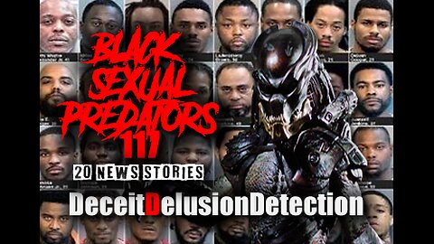 (EPISODE 117) BLACK SEXUAL PREDATORS-DECEITDELUSIONDETECTION