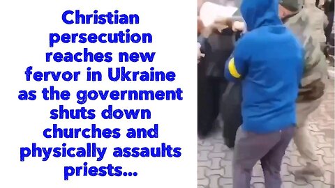 Christian persecution reaches new fervor in Ukraine as the government shuts down churches