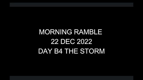 Morning Ramble - 20221222 - Day B4 The Storm