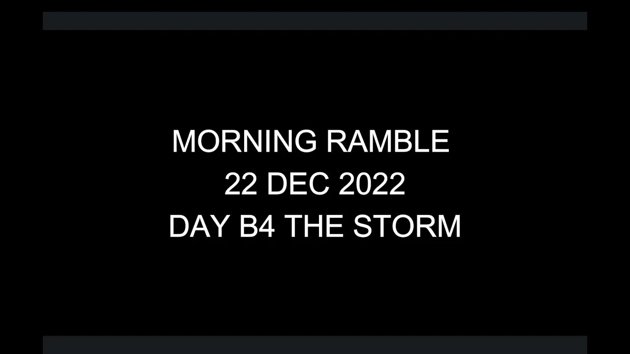 Morning Ramble - 20221222 - Day B4 The Storm
