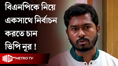অন্তর্বর্তীকালীন সরকারের কর্মকাণ্ডে নাখোশ নুরুল হক নূর! | Interim Government | The Metro TV