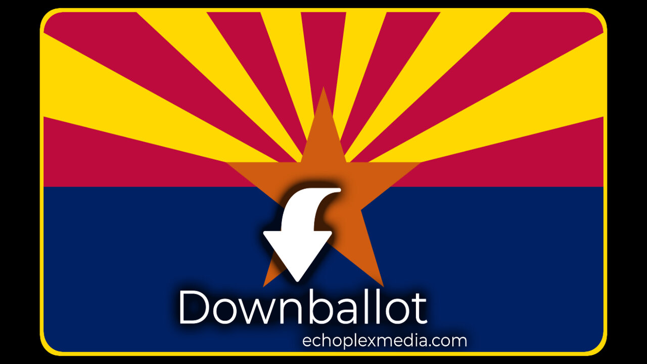 Downballot EP121 - A Trip To Crazytown Arizona