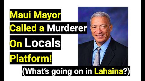 Maui Mayor Called a MurdererOn Locals Platform! (What’s going on in Lahaina?)