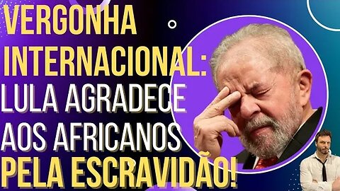 VEXAME INTERNACIONAL: Lula agradece África pela escravidão!