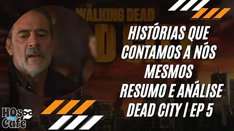 Histórias que Contamos a Nós Mesmos | Resumo e Análise Dead City | Ep 5