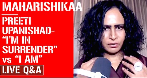 Maharishikaa on spiritual identity - “I’m in Surrender to Source” versus “I Am” | Preeti Upanishad