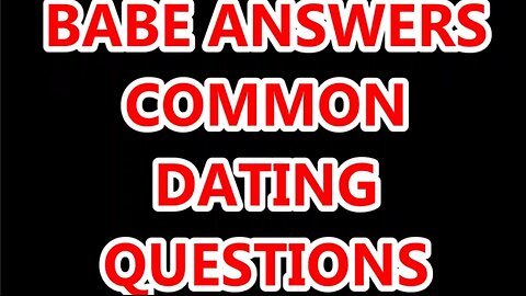 BABE ANSWERS COMMON DATING QUESTIONS