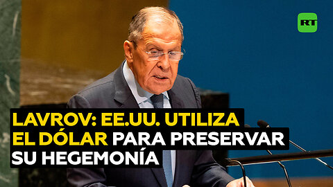 Lavrov: EE.UU. intenta preservar su hegemonía usando el dólar como un arma en la economía
