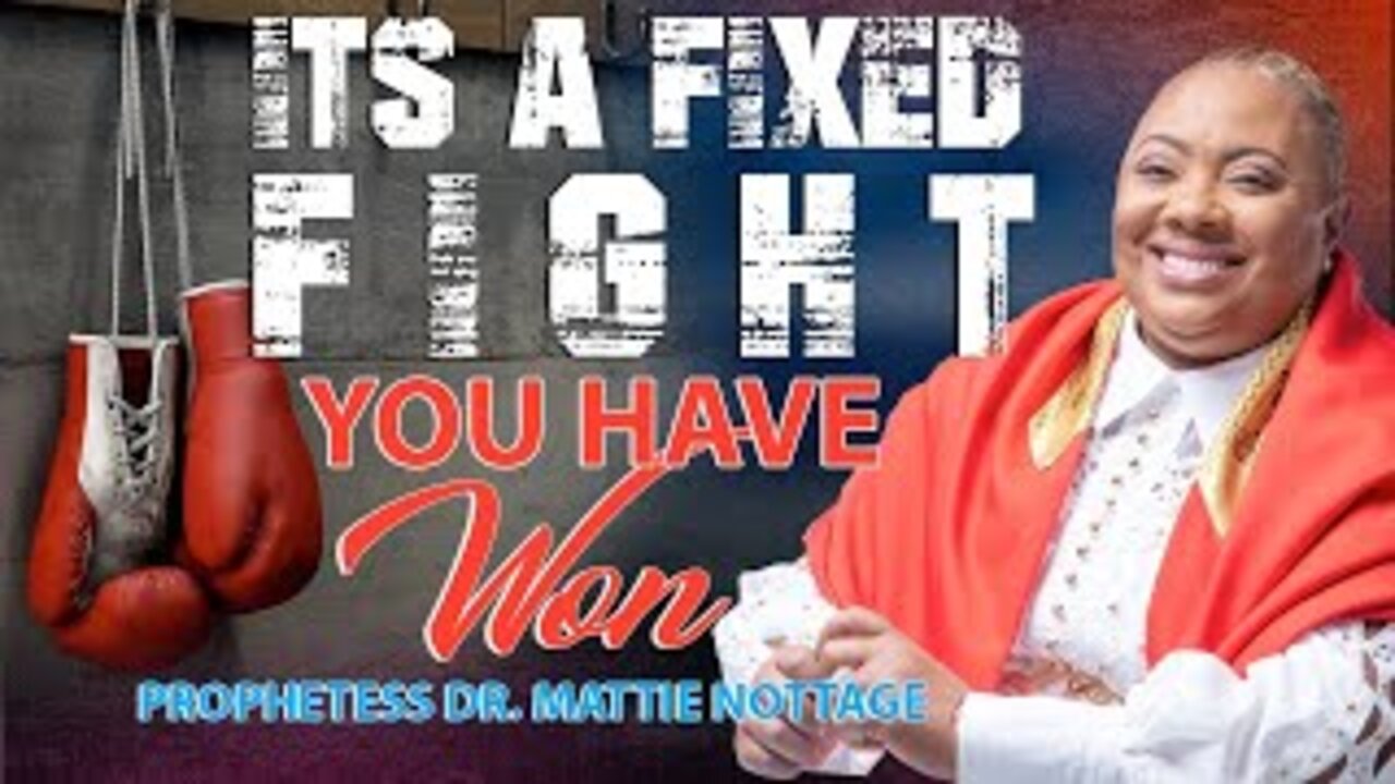 IT'S A FIXED FIGHT & YOU'VE WON! | PROPHETESS MATTIE NOTTAGE