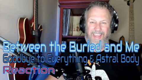 Between the Buried and Me - Goodbye to Everything + Astral Body - First Listen/Reaction