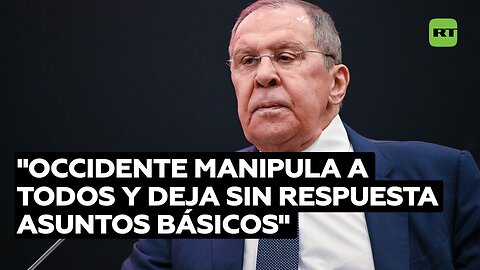 Lavrov: Occidente manipula a todos y deja sin respuesta asuntos básicos