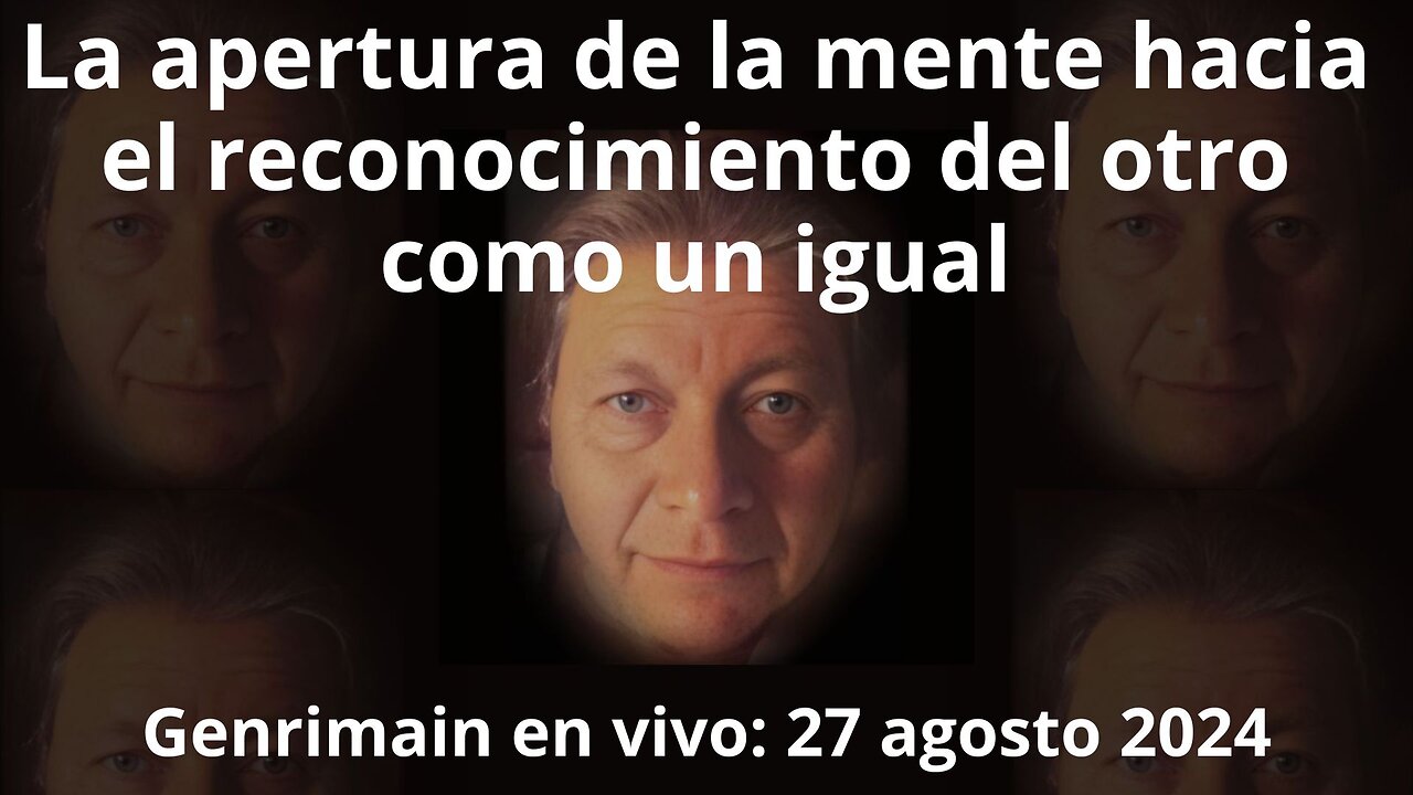 Genrimain acerca de la apertura de la mente hacia el reconocimiento del otro como un igual