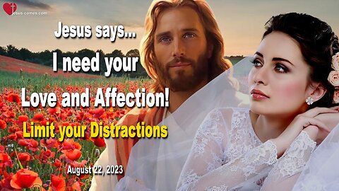 August 22, 2023 ❤️ Jesus says... I need your Love and Affection... Limit your Distractions