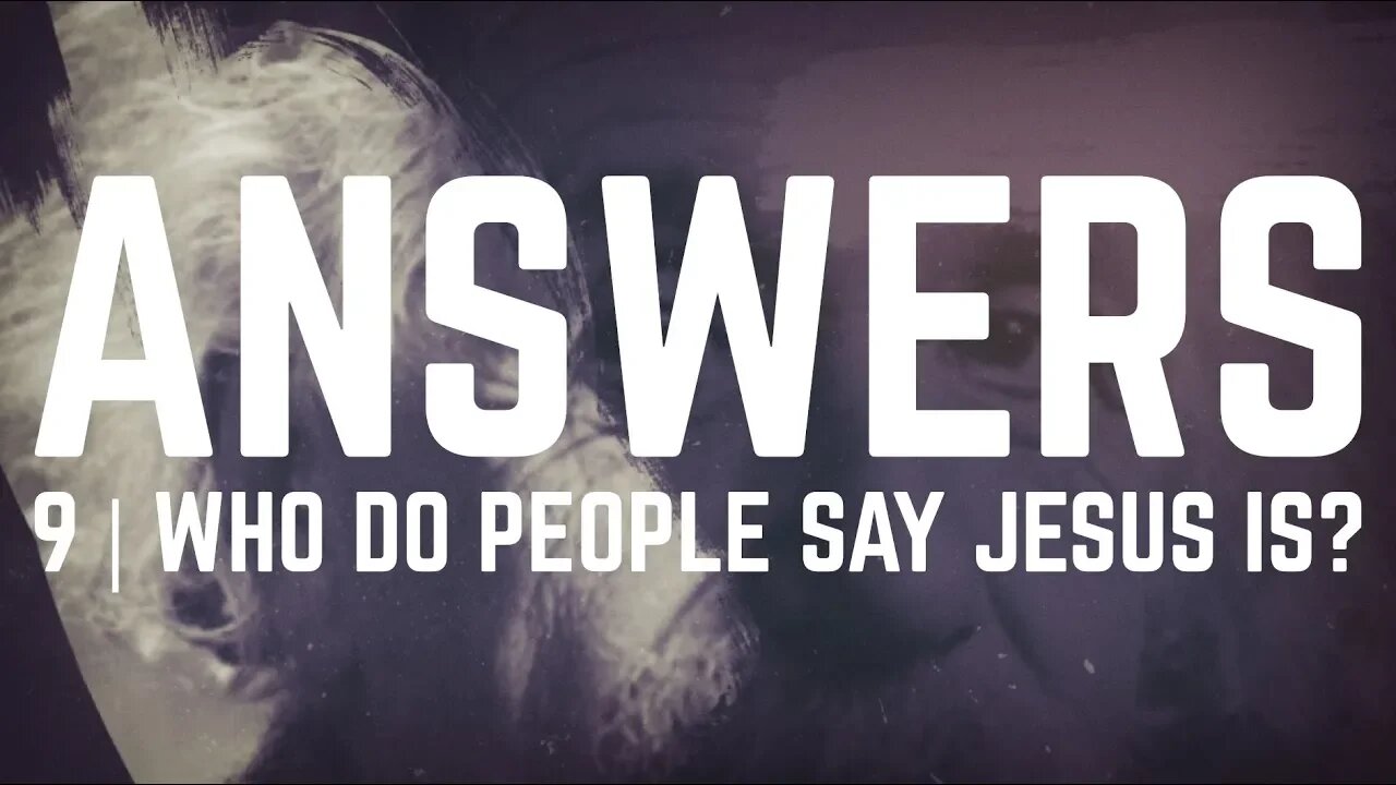 Answers | Episode 9 - Who Do People Say Jesus Is?