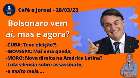 Café e Jornal 28/03/23 - Bolsonaro vem aí, mas e agora?