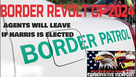 BORDER REVOLT OF 2024 THANKS TO BORDER CZAR HARRIS ON THE CONSERVATIVE VIEWPOINT TONIGHT AT 9PM EST