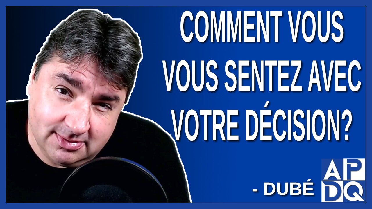 Comment vous vous sentez avec votre décision M. Dubé ?