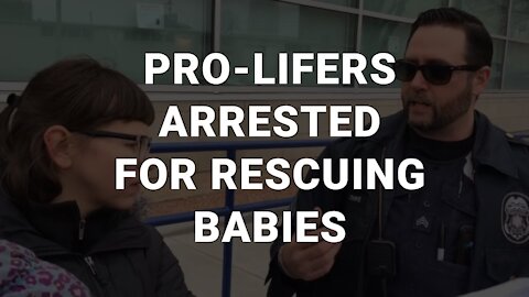 Pro-Lifers Arrested for Rescuing Babies