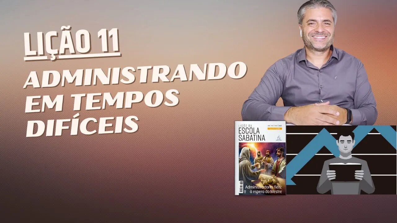 LIÇÃO 11 - Como administrar a vida em tempos difíceis? - Leandro Quadros - Escola Sabatina 2023