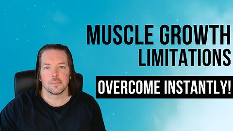 Muscle Growth Limitations and How to Instantly Overcome Them