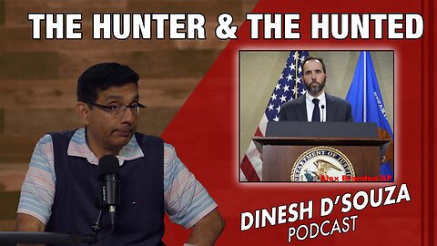 THE HUNTER AND THE HUNTED Dinesh D’Souza Podcast Ep969