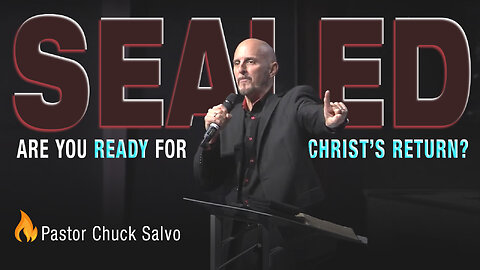 Sealed: Are You Ready for Christ's Return? | Pastor Chuck Salvo